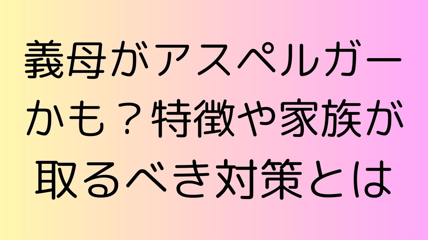 義母 アスペルガー 特徴