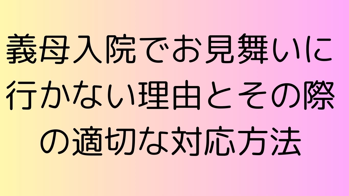 義母入院 お見舞い 行かない