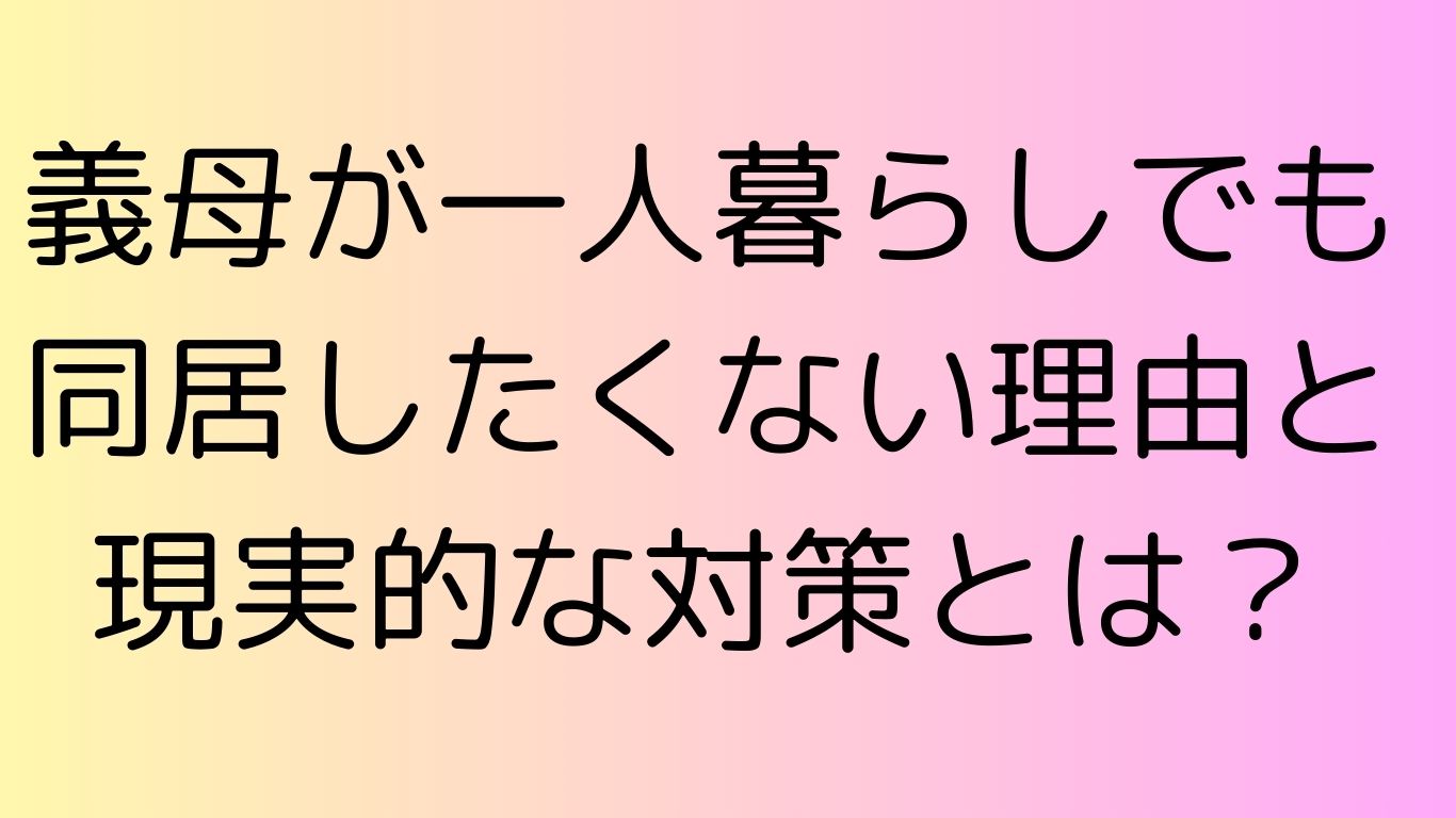 義母 一人暮らし 同居したくない