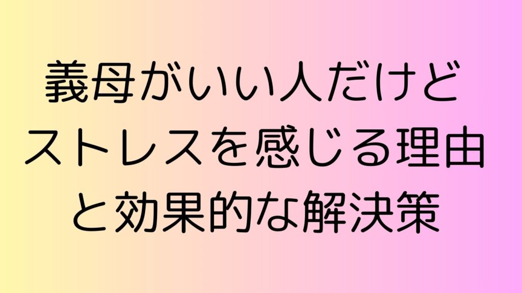 義母 いい人だけど ストレス