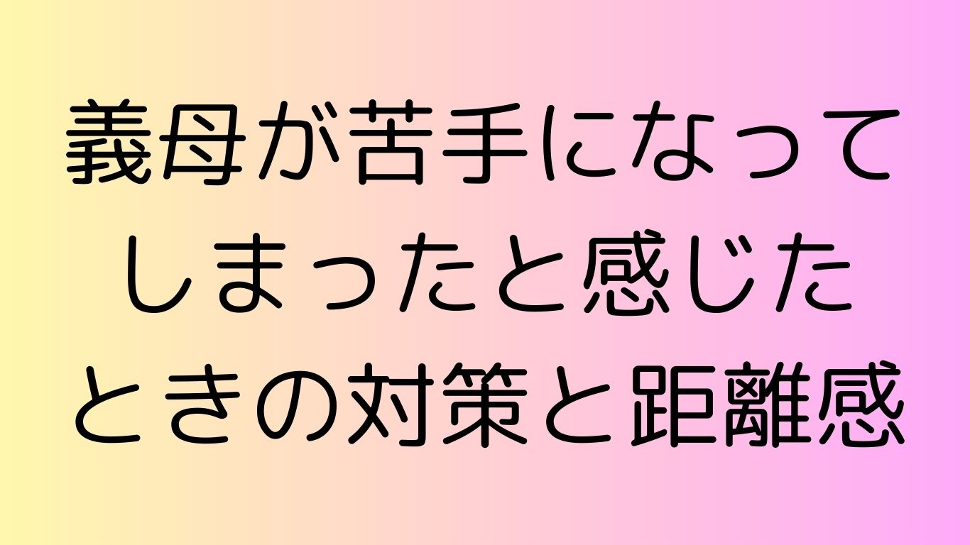 義母 苦手になってしまった