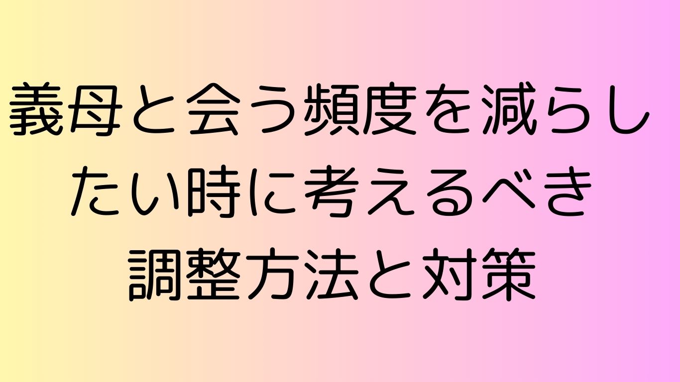 義母 会う頻度 減らしたい